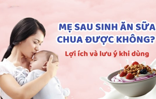 Sau sinh có được ăn sữa chua không? Ăn đúng cách giúp mẹ tiêu hóa tốt hơn